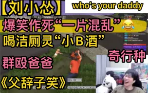 Download Video: 【刘小怂】爆笑“花样作死”一片混乱，喝洁厕灵“小B酒”，群殴《奇行种爸爸》，《父辞子笑》20230408方山厨子有泡止苦御宅隐who's your daddy