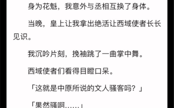 [图]完）身为花魁，我意外与丞相互换了身体。当晚，皇上让我拿出绝活让西域使者长长见识。我挽袖跳了一曲掌中舞。西域使者们看得目瞪口呆。这就是中原所说的文人骚客吗