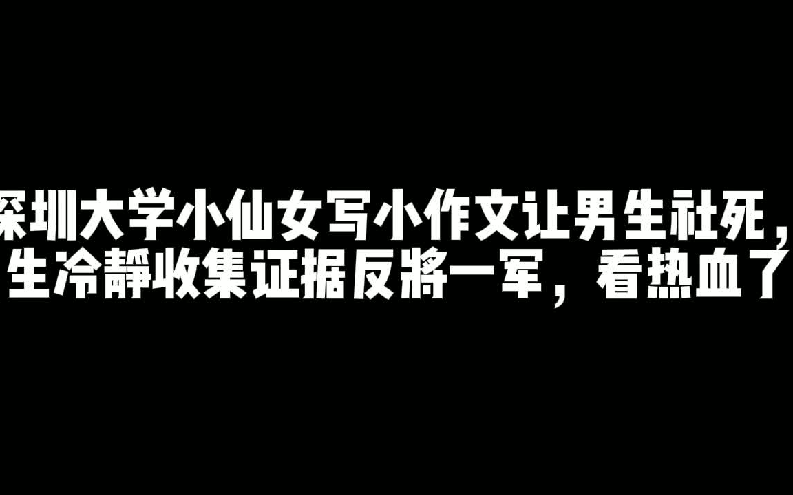 深圳大学小仙女写小作文让男生社死,男生冷静收集证据后,却得到该女生冷淡回复,再倒打一耙,诬陷男方咄咄逼人!哔哩哔哩bilibili