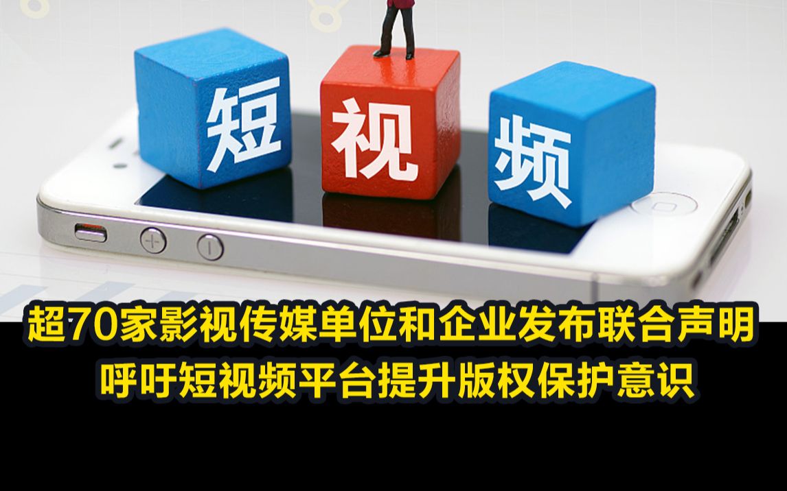 超70家影视传媒单位和企业发布联合声明 呼吁短视频平台提升版权保护意识哔哩哔哩bilibili