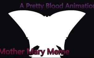 Download Video: Mother Mary(圣母玛利亚) Meme ll Pretty Blood Animation(翻译)