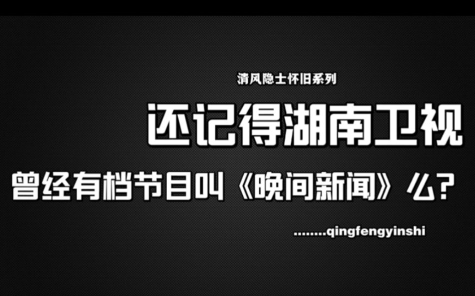 还记得湖南卫视曾经有个节目叫《晚间新闻》么?【清风隐士怀旧系列】哔哩哔哩bilibili