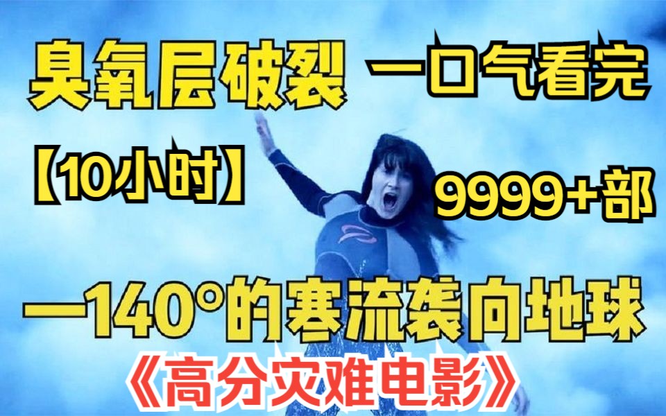 [图]【10小时】一口气看完《高分灾难电影》9999部 地球臭氧层突然破开一个大洞，一股-140度的冷气朝太平洋倾洒而下1