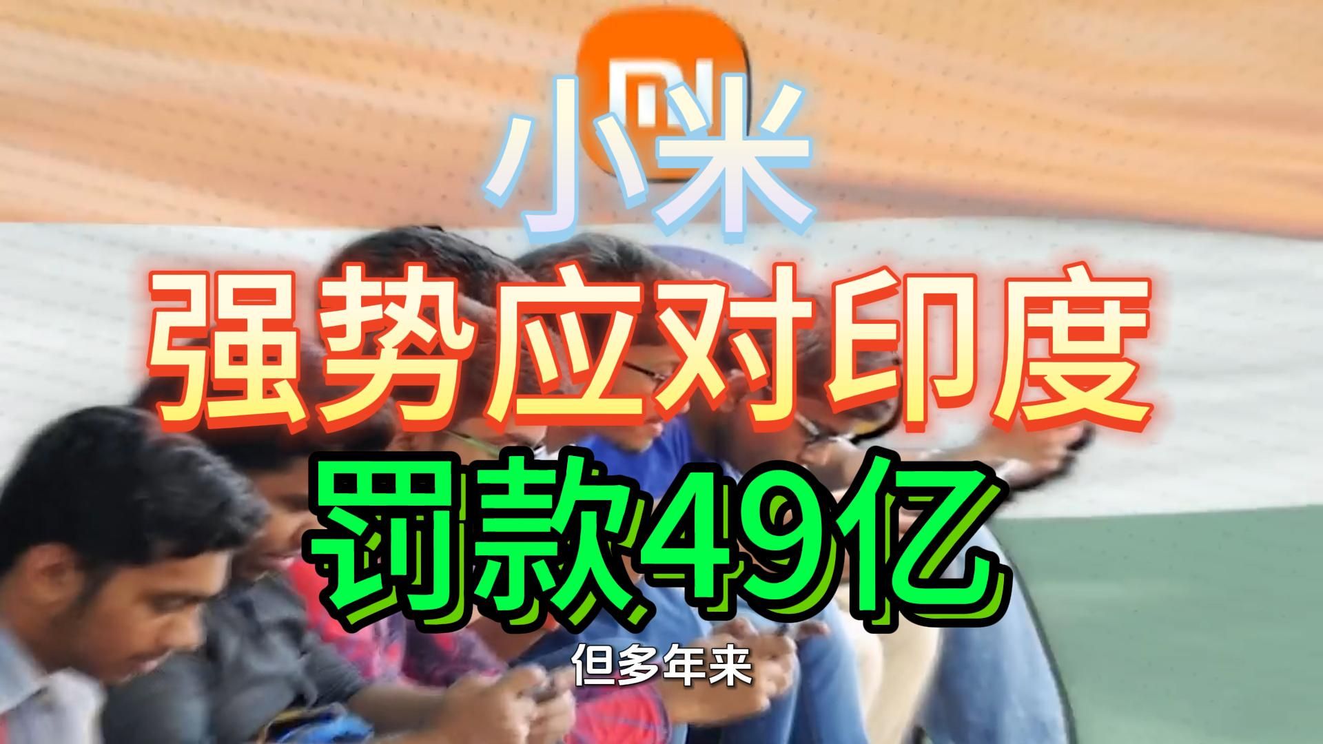 小米强势应对印度:你罚我49亿,我断你375亿市场哔哩哔哩bilibili