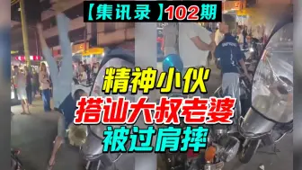 Download Video: 当面搭讪调戏大叔老婆，精神小伙被狠狠过肩摔【集讯录102期】