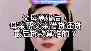 父母离婚后,母亲帮父亲借贷还贷,最后贷款算谁的?哔哩哔哩bilibili