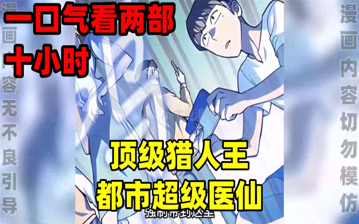 [图]【内卷区up】一口气看完全集漫画，10小时超长漫画解说《顶级猎人王》《都市超级医仙》