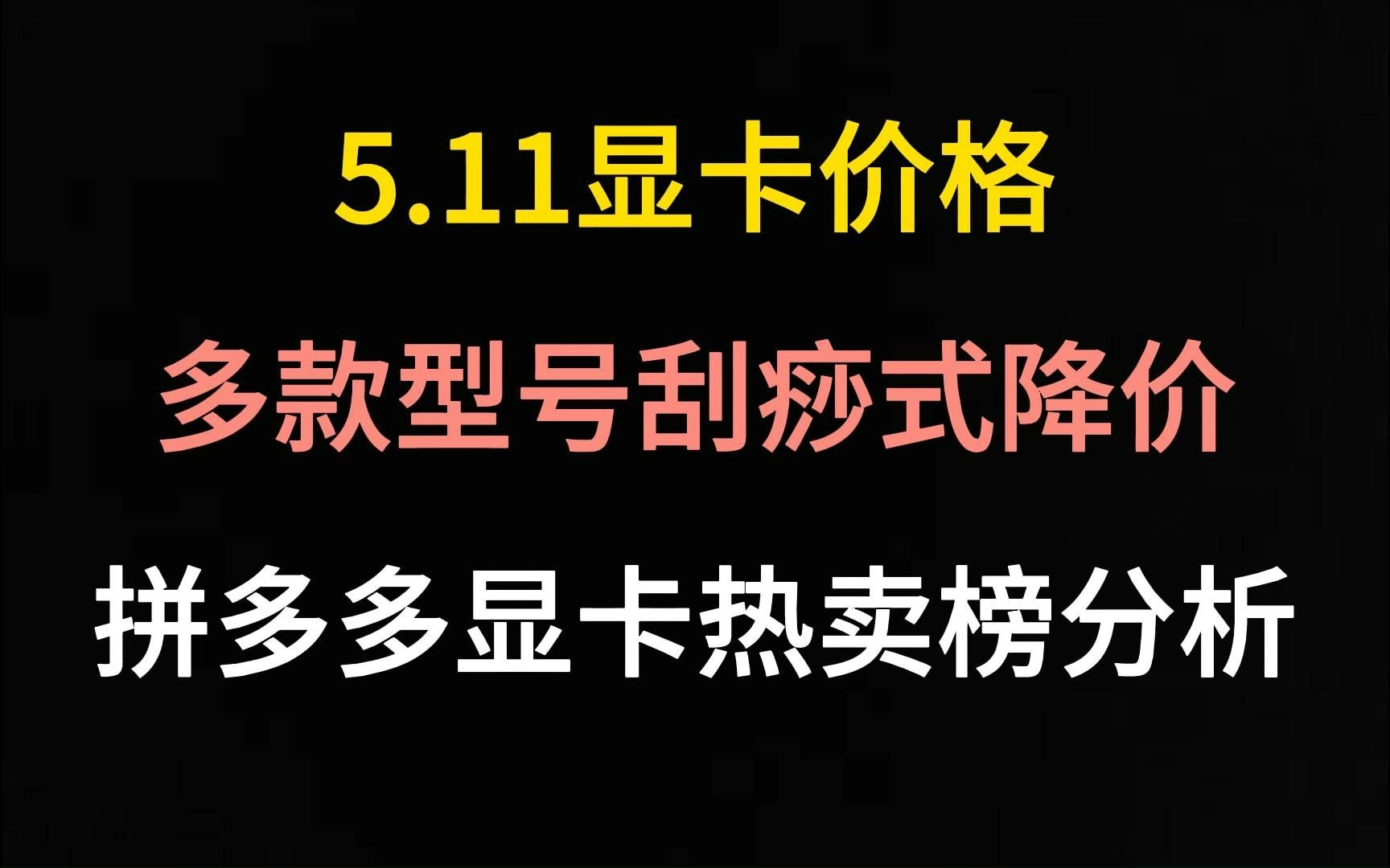 多款型号刮痧式降价 拼多多显卡榜单分析(5月11日显卡价格)哔哩哔哩bilibili