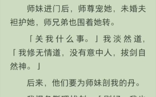 [图]（完结版）师妹进门后，师尊宠她，未婚夫袒护她，师兄弟也围着她转。关我什么事。」我淡然道，「我修无情道，没有意中人，拔剑自然神