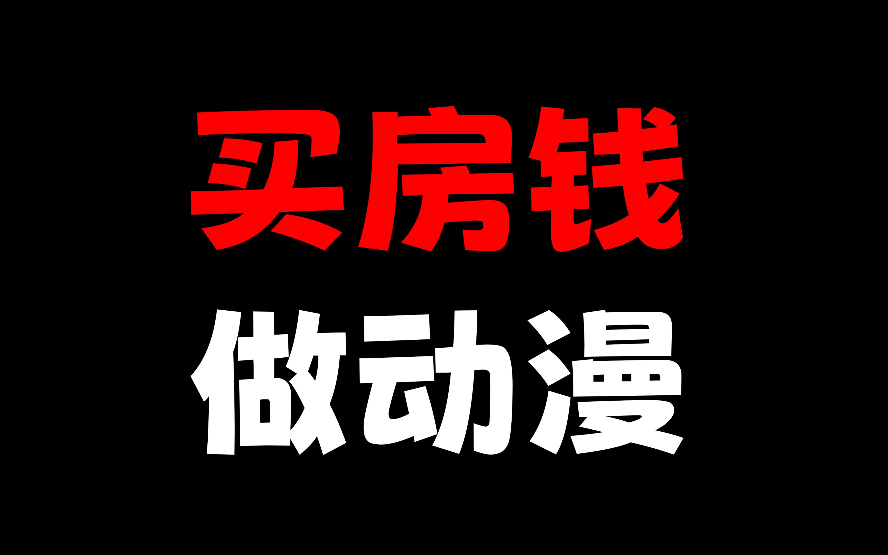 拿出自己本来买房的钱!就为了做动漫!这是多么的励志!泪目!哔哩哔哩bilibili