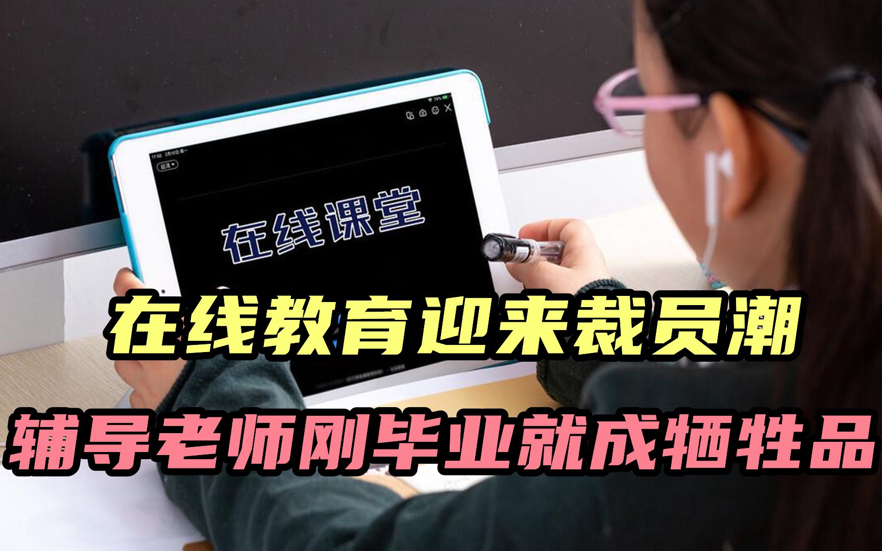 在线教育迎来裁员潮,殃及10万辅导老师,有的刚毕业就成牺牲品哔哩哔哩bilibili