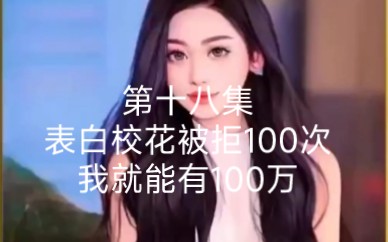 [图]第十八集，迟来的更新，表白被拒100次，我就能有100万，已经拒绝99次，胜利在望，校花却不按套路出牌。