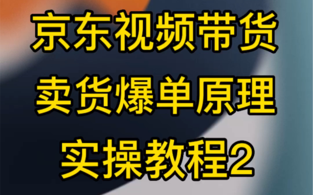 京东视频带货卖货爆单原理实操教程2哔哩哔哩bilibili