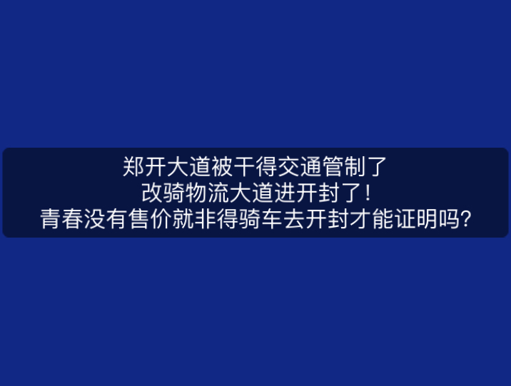 郑开大道被干得交通管制了,改走物流大道了!咱就是说这青春没有售价就非得骑车去开封才能证明吗?骑到冰岛不行吗?哔哩哔哩bilibili