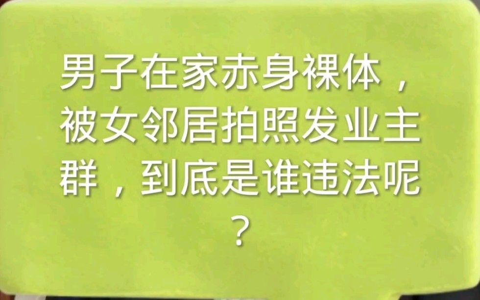 男子在家赤身裸体,被女邻居拍照发业主群,到底是谁违法呢?哔哩哔哩bilibili