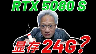RTX 5080 S 配备24G显存？5070S紧随其后标配18G！