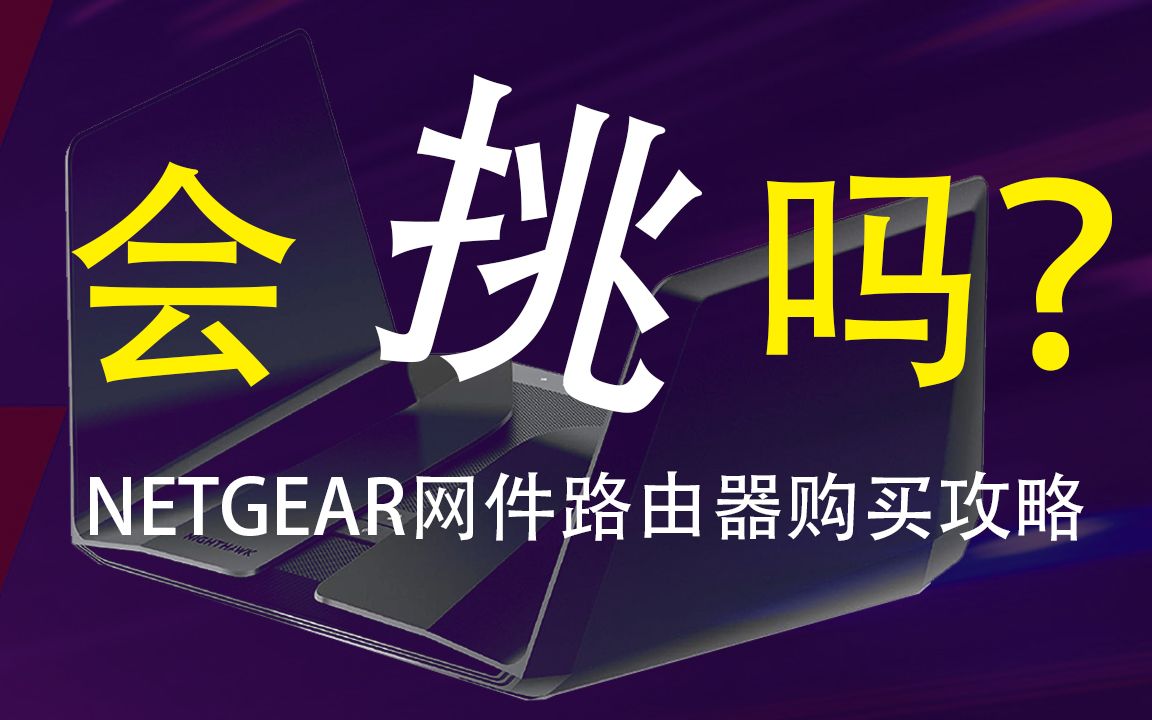 会挑吗? 网件NETGEAR 路由器购买全攻略(逐一介绍网件路由器所有型号性能、配置参数)哔哩哔哩bilibili