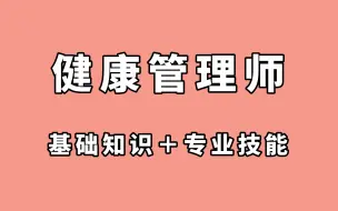 Download Video: 2024健康管理师基础精讲班习题解析班完整版视频课配套题库健康管理师基础知识专业技能