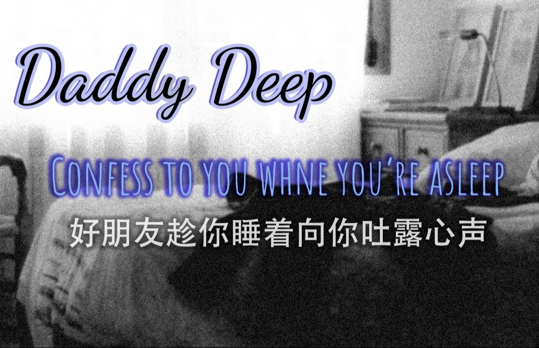 [图][Daddy Deep/双语全熟] 趁你睡着, 他终于忍不住将自己的爱意宣之于口  安慰|助眠|双语字幕|女性向英文音声