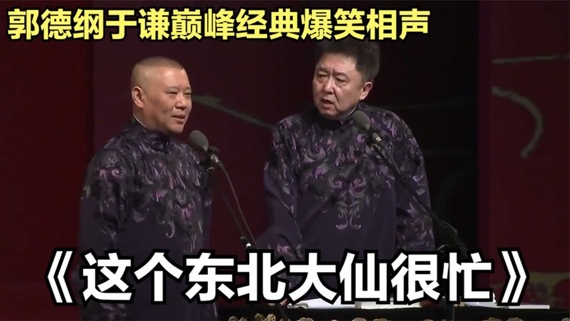 相声:《这个东北大仙很忙》郭德纲于谦巅峰经典爆笑相声太搞笑
