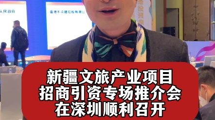 “新疆是个好地方”文旅产业项目招商引资专场推介会今天在深圳完美收官哔哩哔哩bilibili