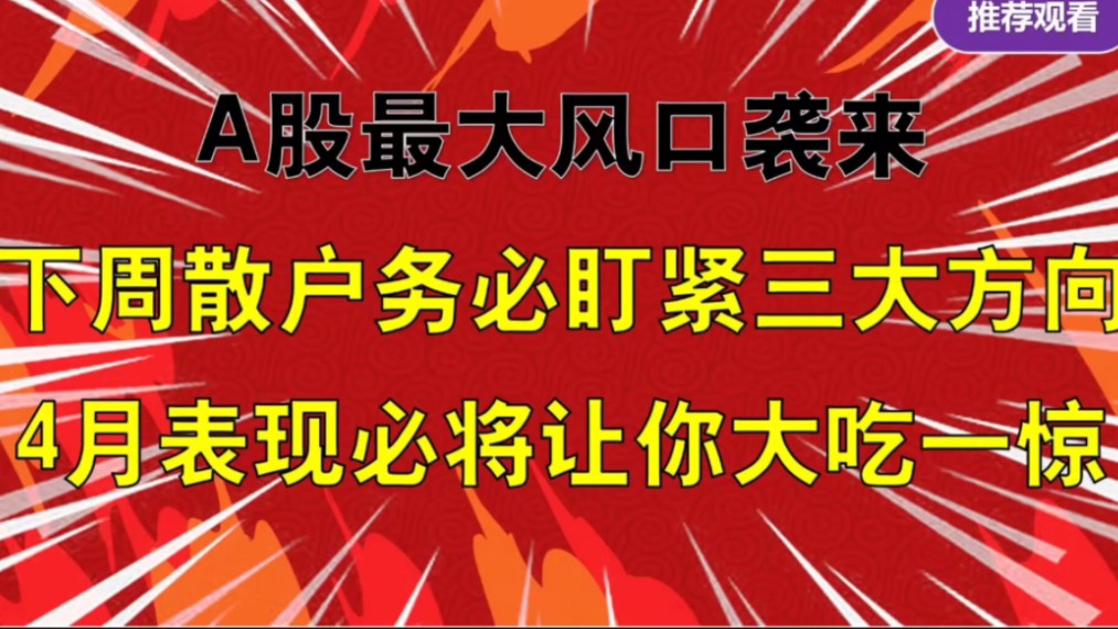 A股最大风口来了,下周务必盯紧三大板块,4月表现让你大吃一惊哔哩哔哩bilibili