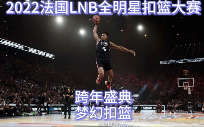 2022法国LNB全明星扣篮大赛跨年盛典梦幻扣篮!哔哩哔哩bilibili