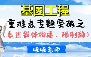 Tải video: 【高考生物复习】基因工程：表达载体构建、限制酶 |重难点专题