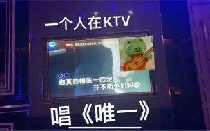 Download Video: 真的不要一个人去KTV唱《唯一》——给我整emo了