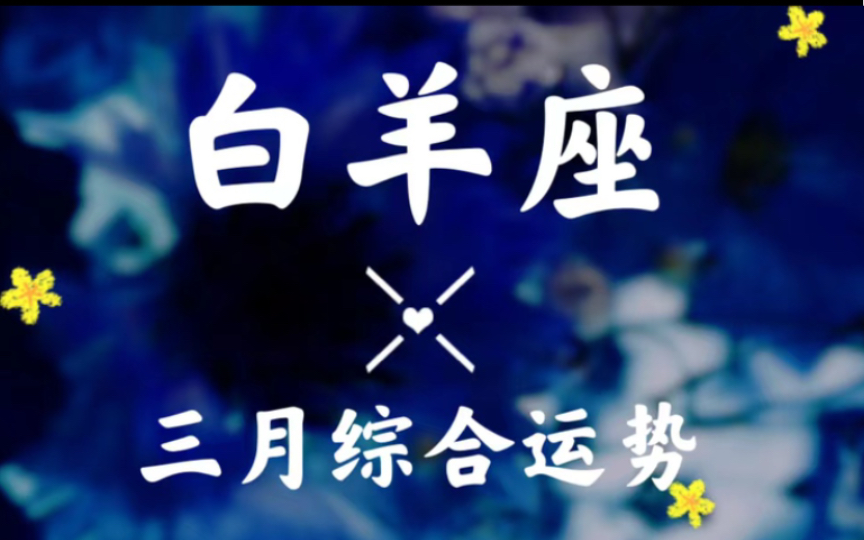 白羊座三月超详细综合运势播报“爱在心头口难开”哔哩哔哩bilibili