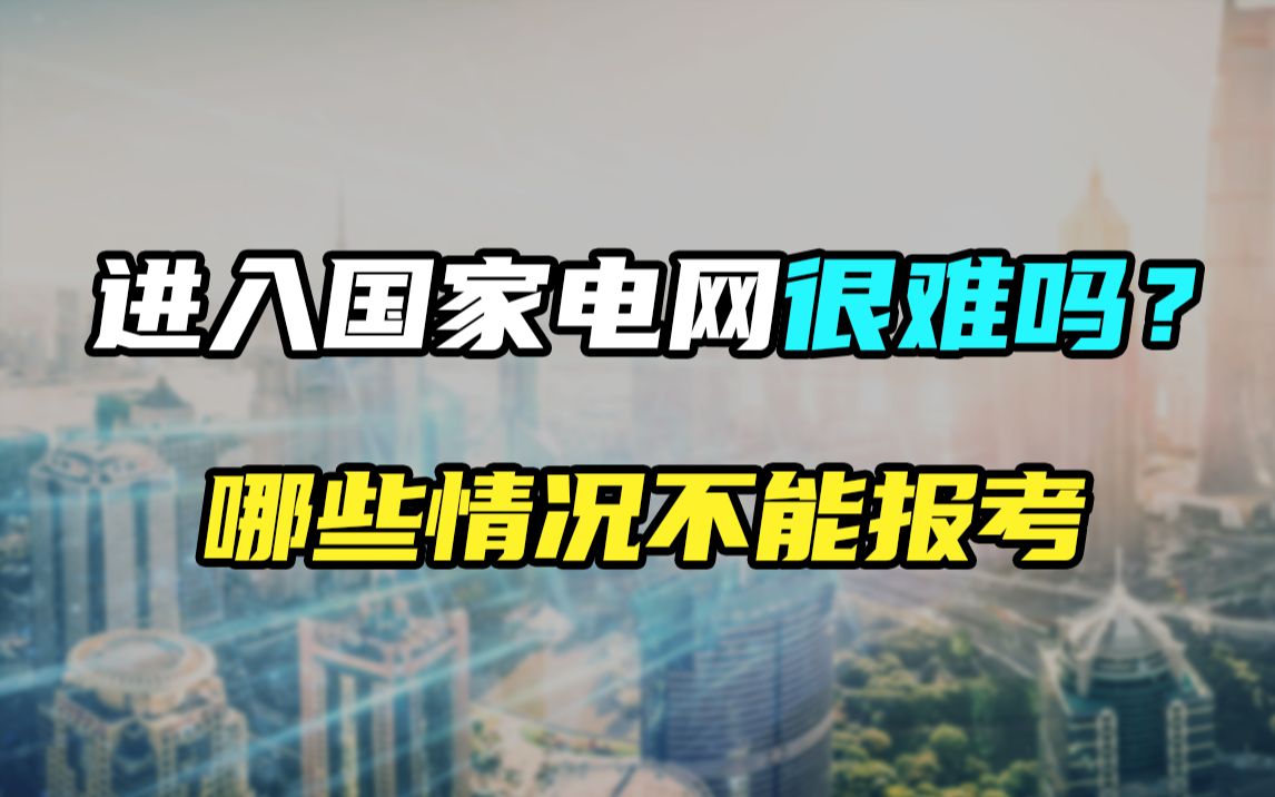 进入国家电网很难吗?哪些情况不能报考哔哩哔哩bilibili