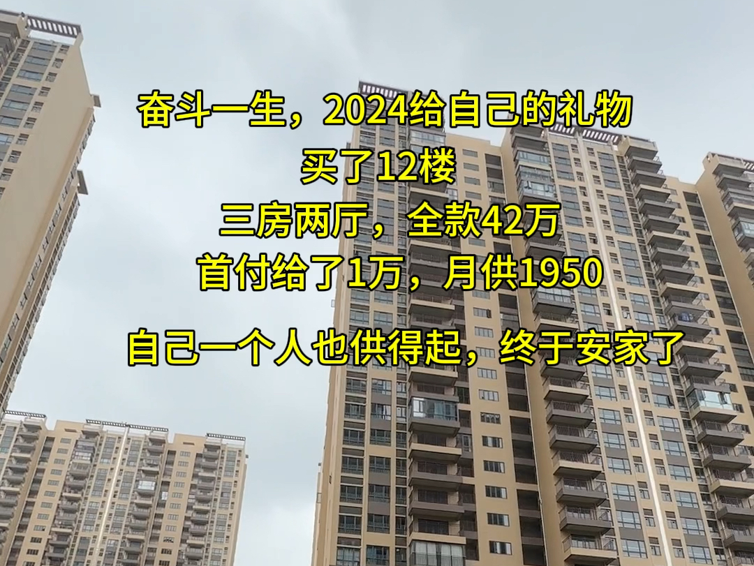 奋斗一生,2024给自己的礼物,买了12楼,三房两厅,全款42万,首付给了1万,月供1950,自己一个人也供得起,终于安家了哔哩哔哩bilibili