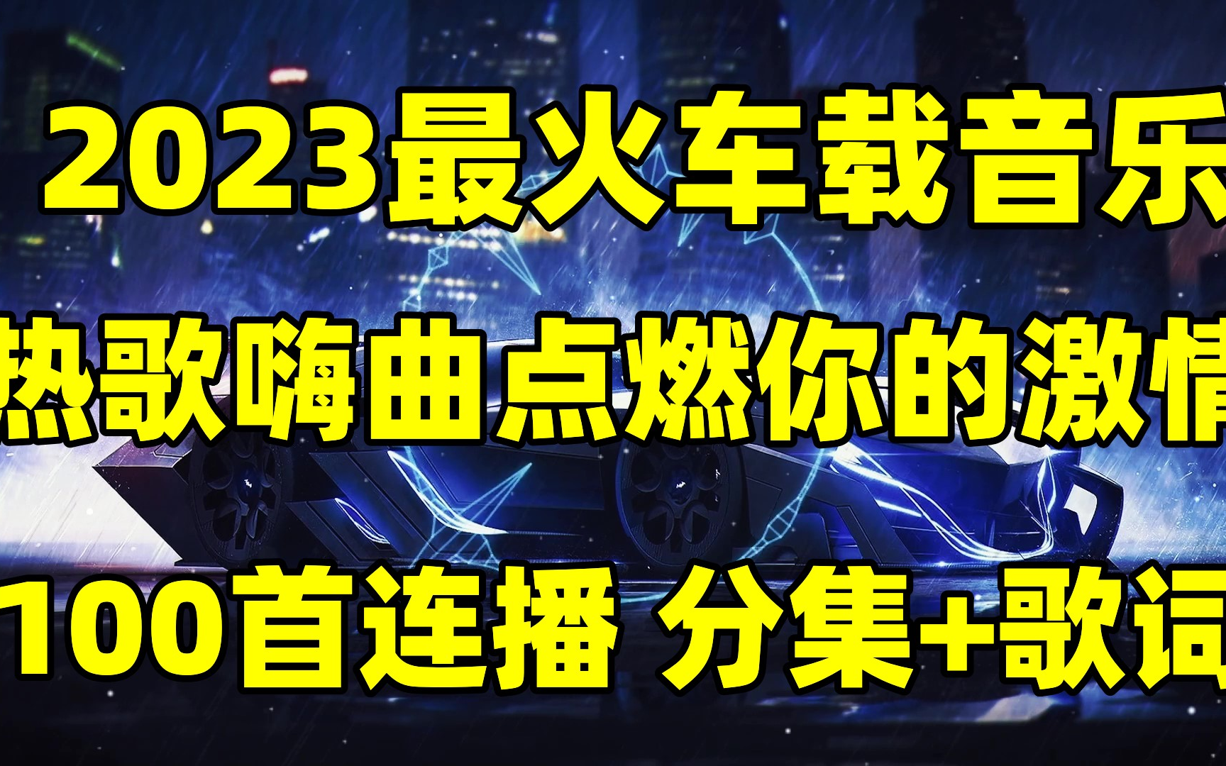 [图]2023最火车载音乐 热歌嗨曲点燃你内心的躁动 加大油门一路狂飙 车载DJ 抖音热门 100首合集 分集+歌词