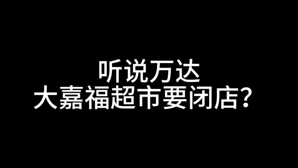 听说万达大嘉福超市要闭店了,去现场看看.哔哩哔哩bilibili