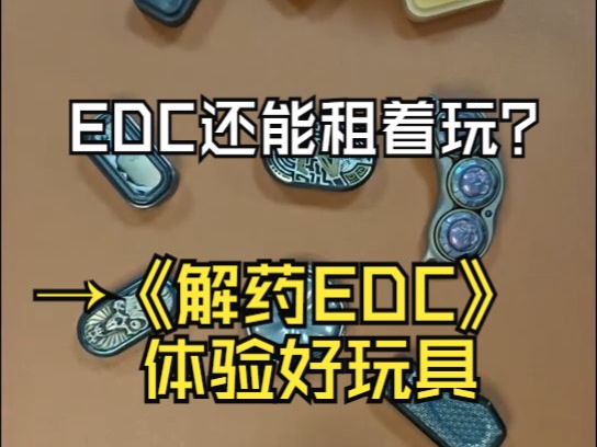 EDC还能租着玩?上《解药EDC》体验好玩具!哔哩哔哩bilibili