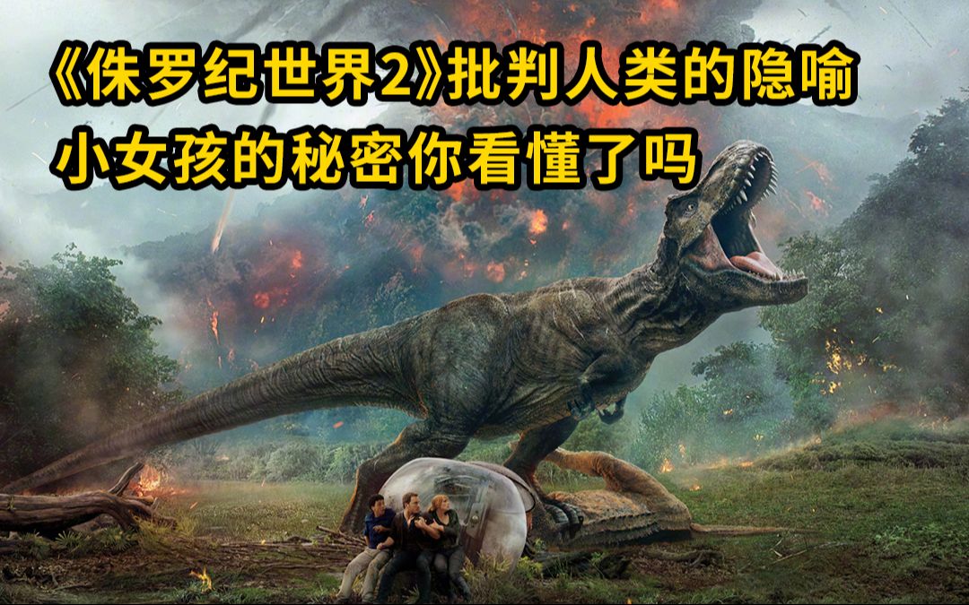 大聪看电影侏罗纪世界2批判人类的隐喻小女孩的秘密你看懂了吗