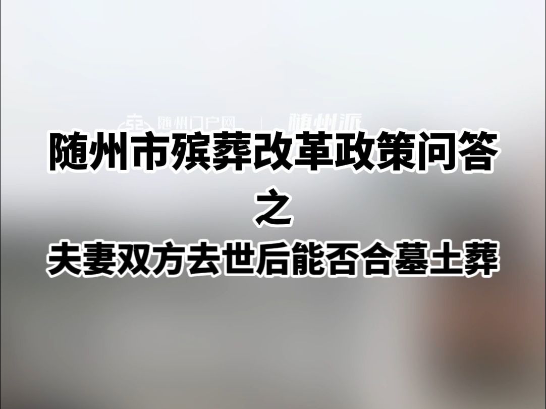 随州市殡葬改革政策问答之夫妻双方去世后能否合墓土葬哔哩哔哩bilibili