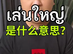 Tải video: เล่นใหญ่ 是什么意思呢