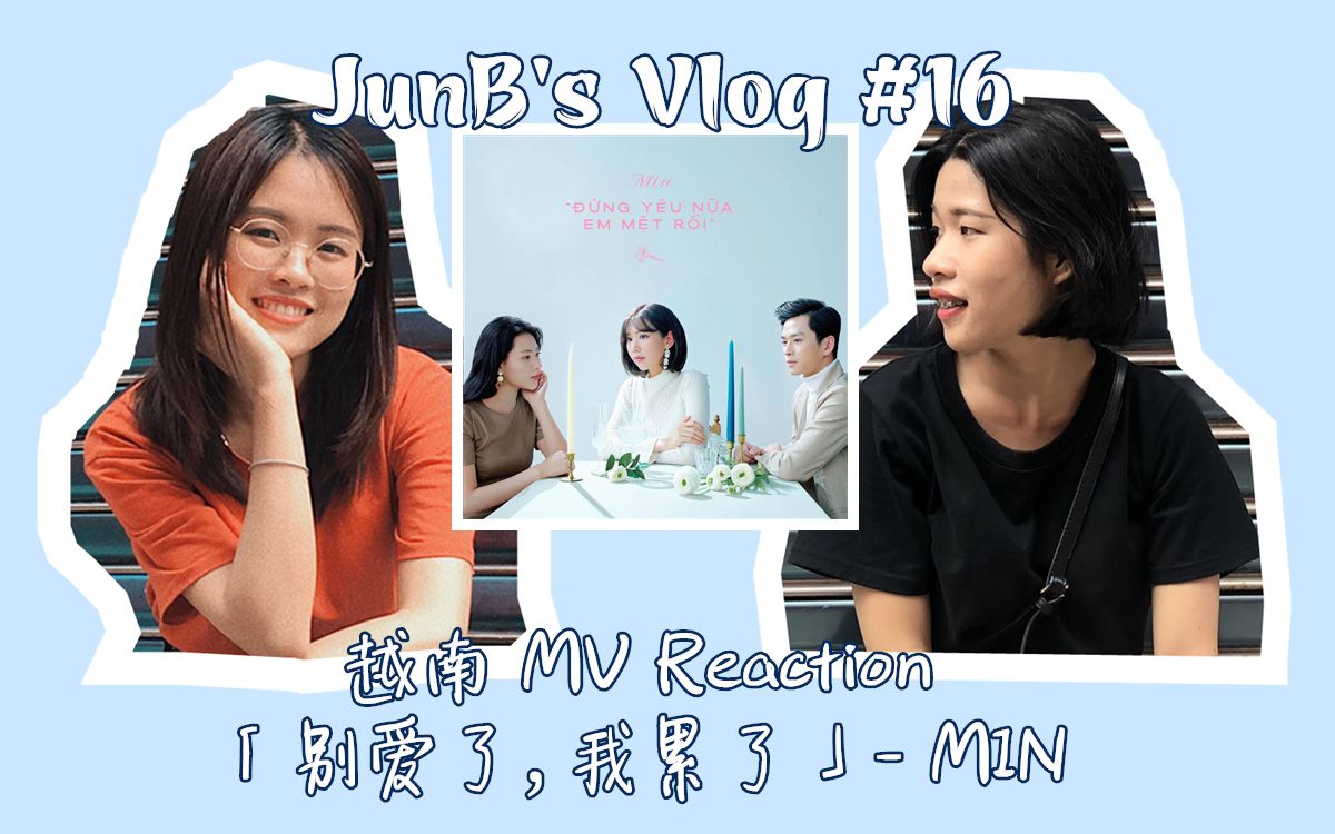 [图]【JunB's Vlog】#16 | 越南人气女歌手MIN全新MV | 别爱了，我累了 | 反应视频 | 超级喜欢这个MV男主角！！