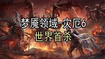 《暗黑破坏神：不朽》梦魇领域-灾厄6世界首杀，最后boss至高之影·迪奥布雷全程视频