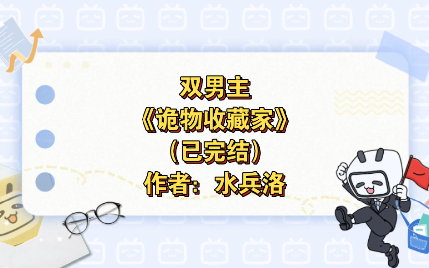 [图]双男主《诡物收藏家》已完结 作者：水兵洛，主受 幻想空间 情有独钟 天作之合 天之骄子 无限流 成长【推文】晋江