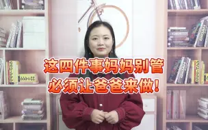 下载视频: 养孩子，这四件事妈妈别管，必须要让爸爸来做！